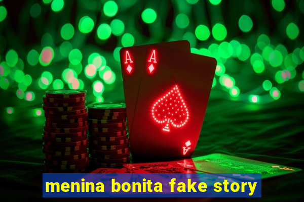 menina bonita fake story